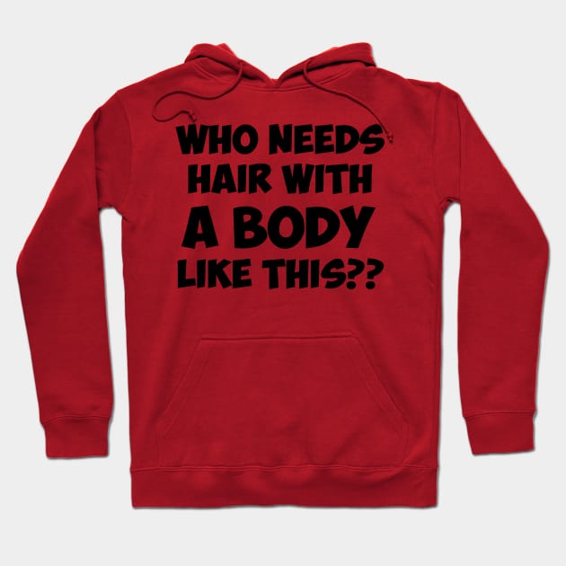 Who Needs Hair With A Body Like This Hoodie by irvtolles